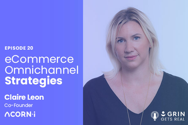 ecommerce omnichannel strategies - grin podcasts